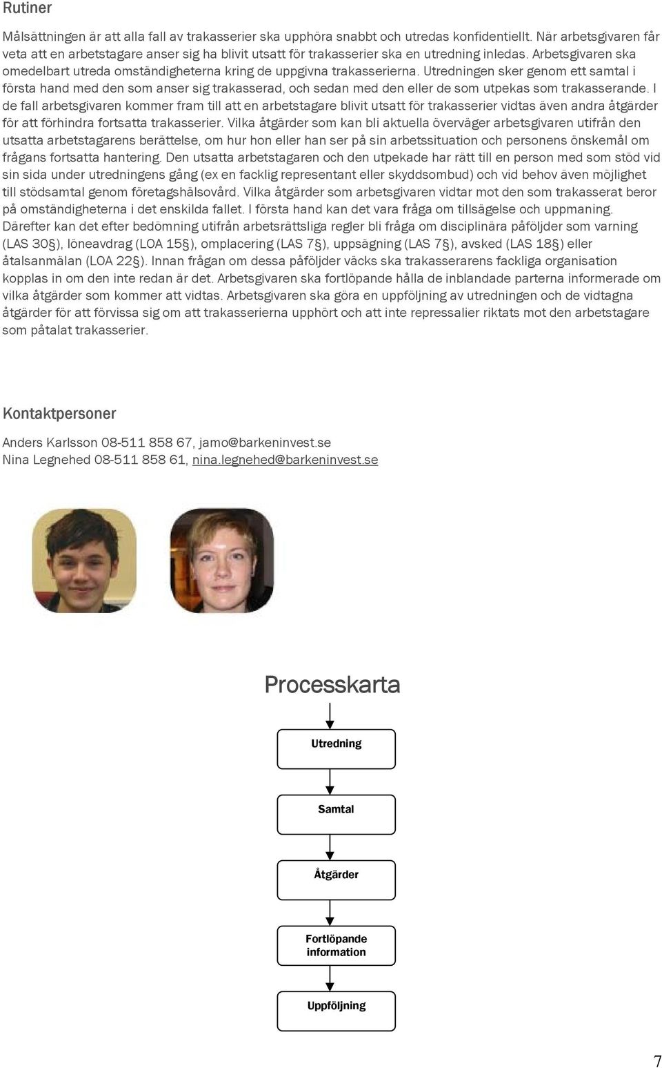 Arbetsgivaren ska omedelbart utreda omständigheterna kring de uppgivna trakasserierna.