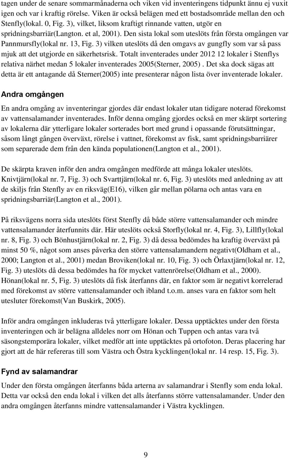 3) vilken uteslöts då den omgavs av gungfly som var så pass mjuk att det utgjorde en säkerhetsrisk.