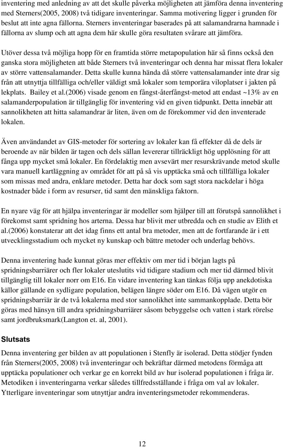 Sterners inventeringar baserades på att salamandrarna hamnade i fällorna av slump och att agna dem här skulle göra resultaten svårare att jämföra.