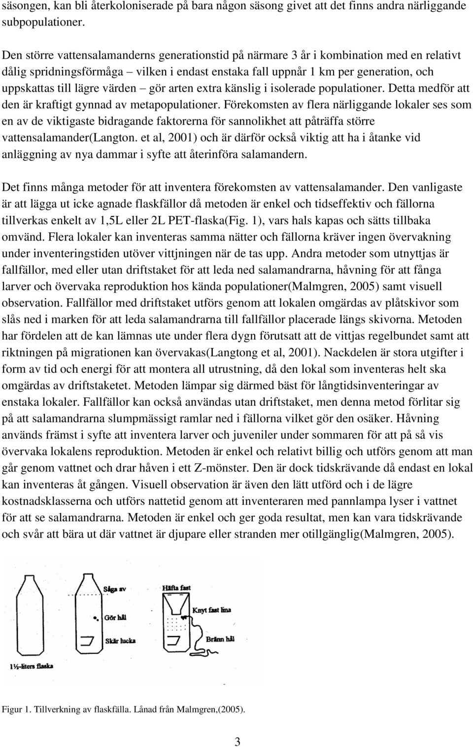 värden gör arten extra känslig i isolerade populationer. Detta medför att den är kraftigt gynnad av metapopulationer.