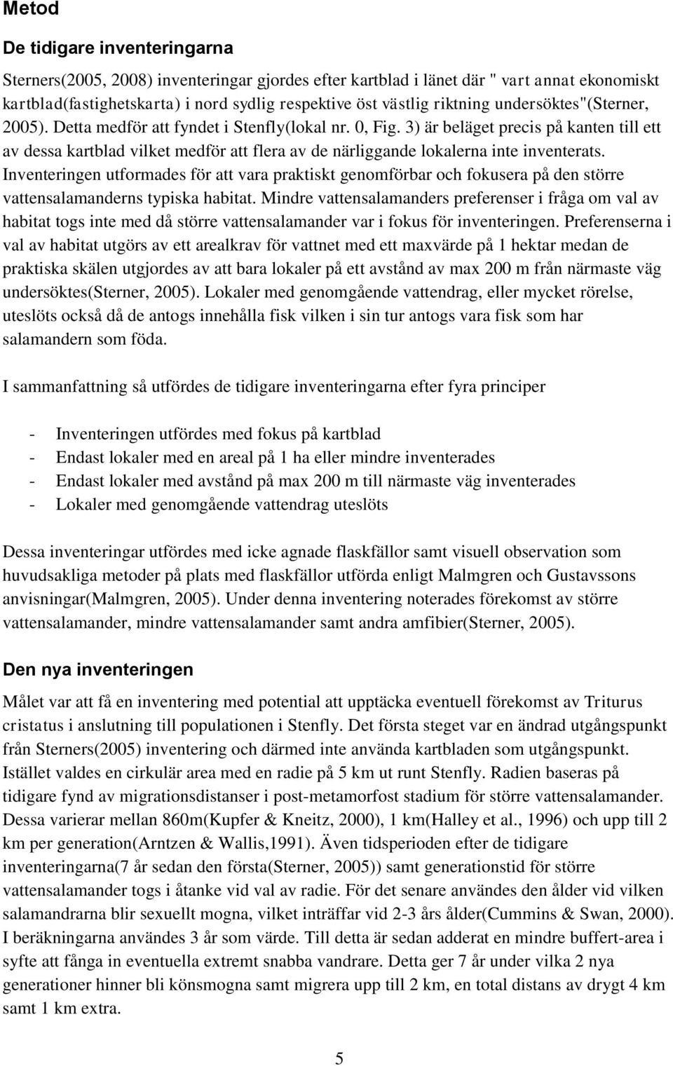 3) är beläget precis på kanten till ett av dessa kartblad vilket medför att flera av de närliggande lokalerna inte inventerats.