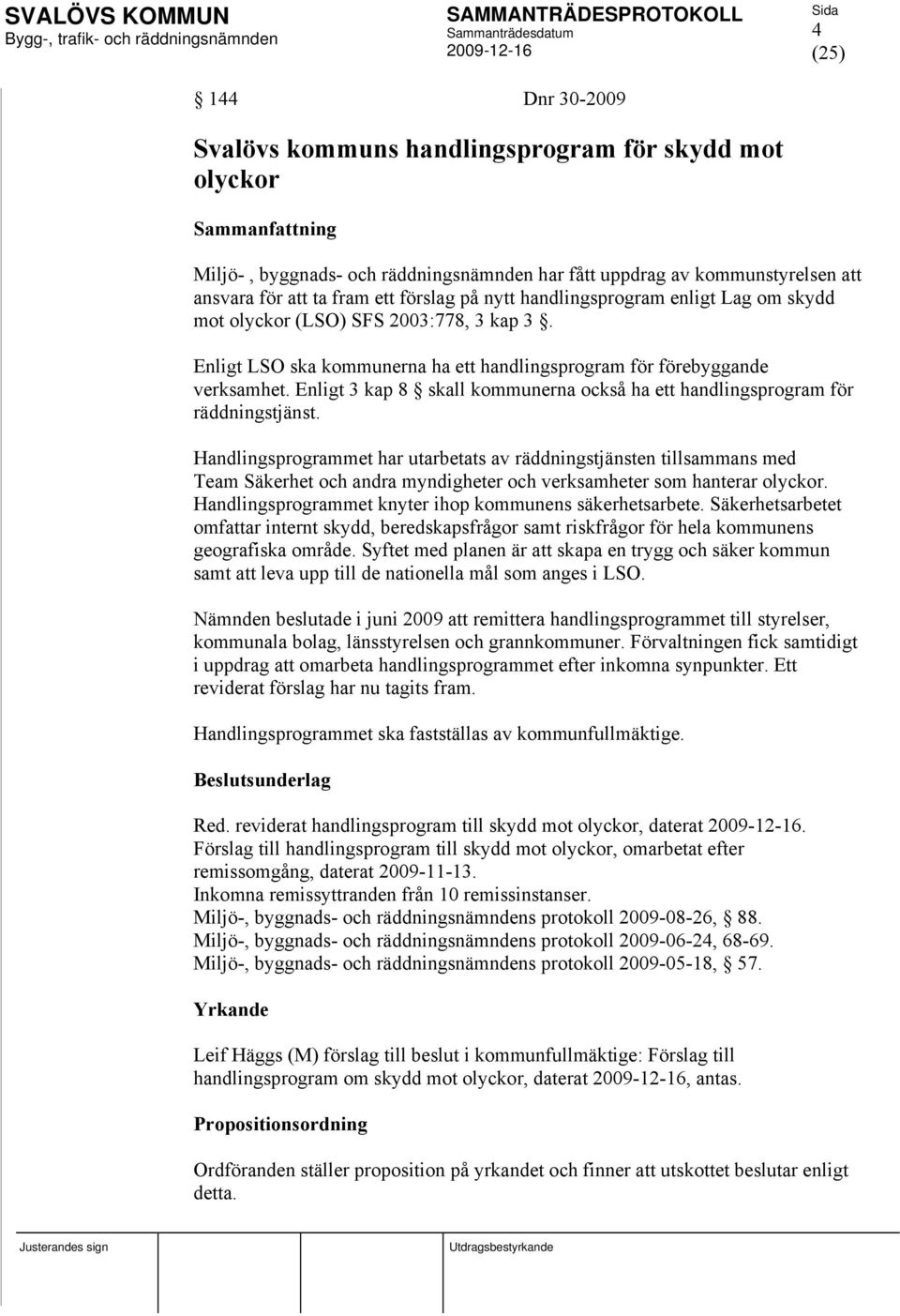 Enligt 3 kap 8 skall kommunerna också ha ett handlingsprogram för räddningstjänst.