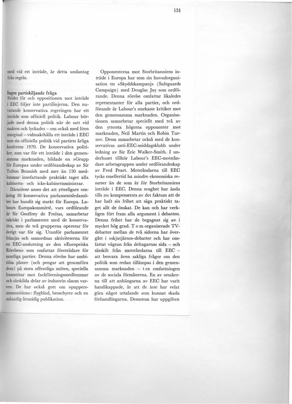 Labour började med denna politik när de satt vid makten och lyckades - om också med liten marginal - vidmakthålla ett inträde i EEC som sin officiella politik vid partiets årliga konferens 1970.