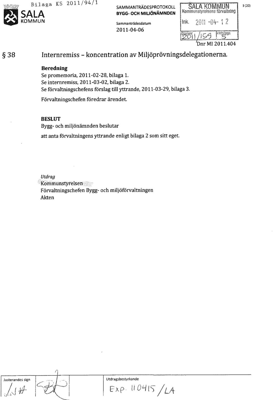 Beredning Se promemoria, 2011-02-28, bilaga L Se internremiss, 2011-03-02, bilaga 2, Se förvaltningschefens förslag till yttrande, 2011-03-29, bilaga 3.