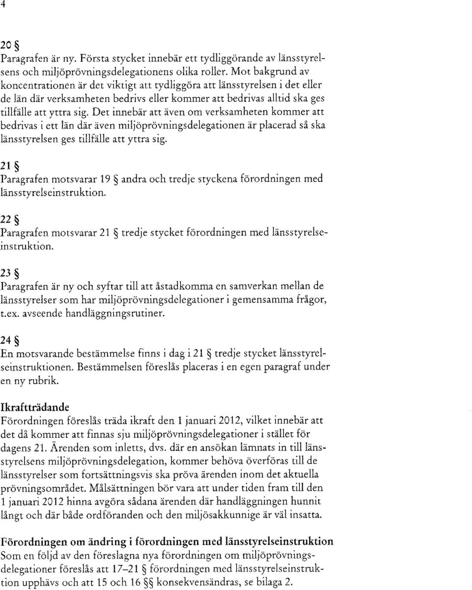 Det innebär att även om verksamheten kommer att bedrivas i ett län där även miljöprövningsdelegationen är placerad så ska länsstyrelsen ges tillfälle att yttra sig.