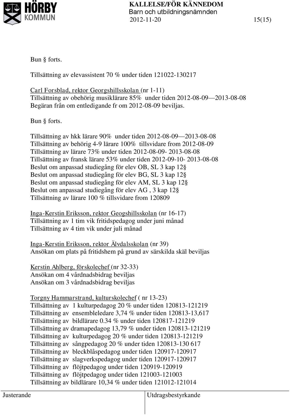 om entledigande fr om 2012-08-09 beviljas. forts.
