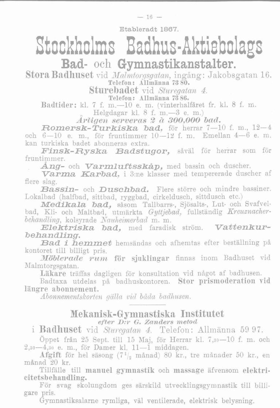 m., 12-4 och 6-10 e. m., för fruntimmer 10-12 f. ni. Emellan 4-6 e. m. kan turkiska badet abonneras extra. Finsk-Ryslca Badstugor, såväl for herrar som for fruntimmer.