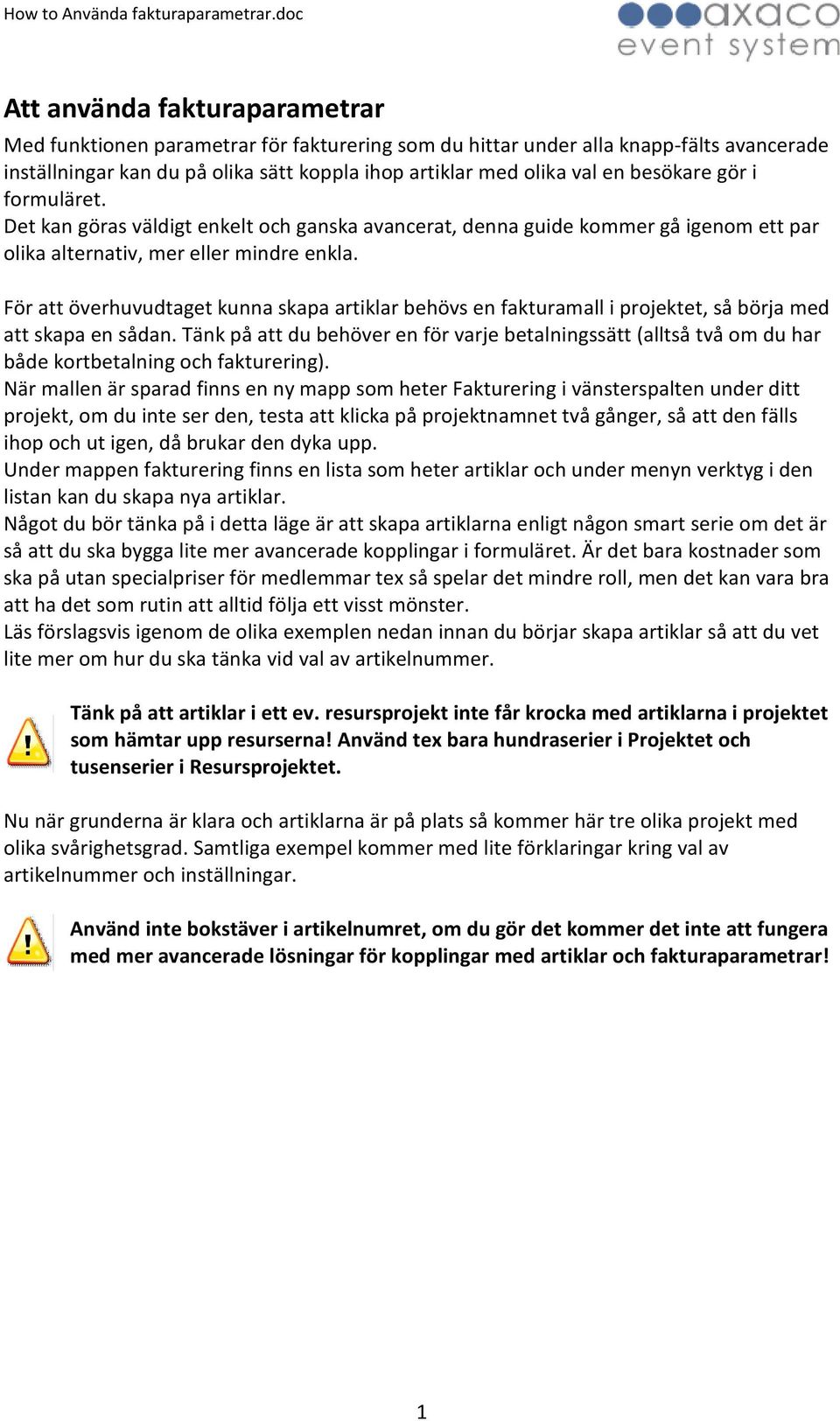 För att överhuvudtaget kunna skapa artiklar behövs en fakturamall i projektet, så börja med att skapa en sådan.