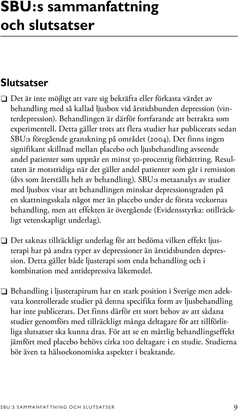 Det finns ingen signifikant skillnad mellan placebo och ljusbehandling avseende andel patienter som uppnår en minst 50-procentig förbättring.