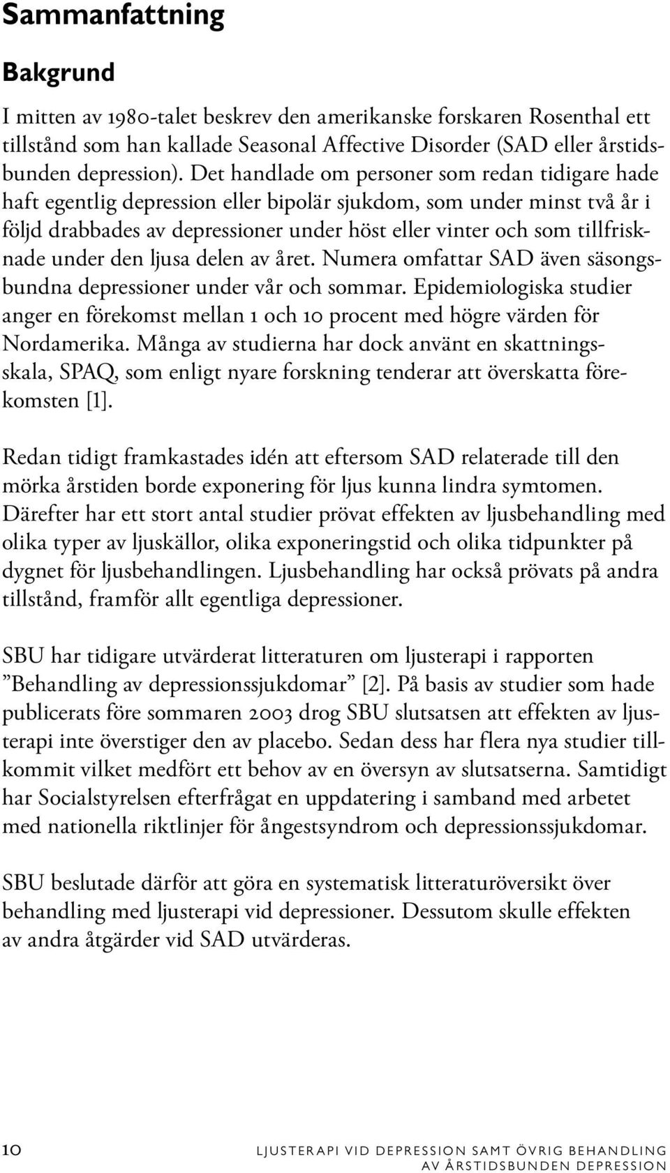 under den ljusa delen av året. Numera omfattar SAD även säsongsbundna depressioner under vår och sommar.