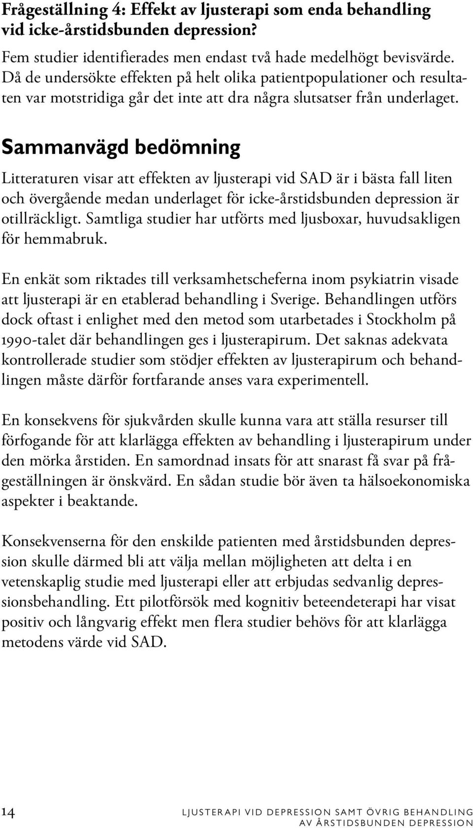 Sammanvägd bedömning Litteraturen visar att effekten av ljusterapi vid SAD är i bästa fall liten och övergående medan underlaget för icke-årstidsbunden depression är otillräckligt.