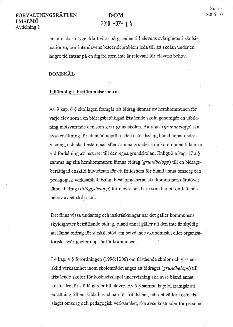 6 skollagen framgår att bidrag lämnas av hemkommunen för varje elev som i en bidragsberättigad fristående skola genomgår en utbildning motsvarande den som ges i grundskolan.