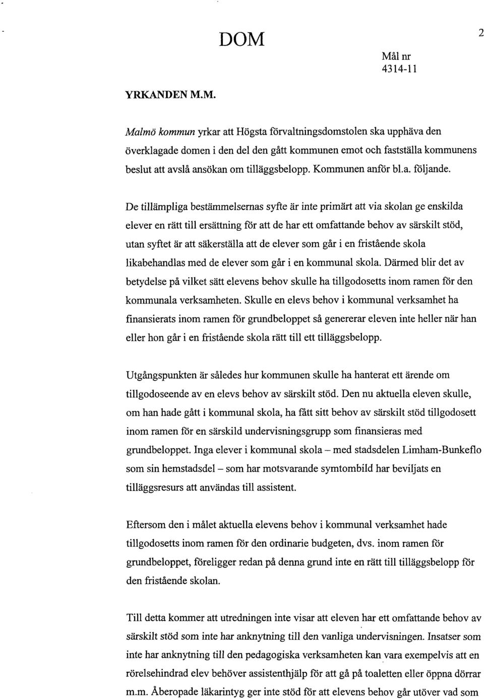 De tillämpliga bestämmelsernas syfte är inte primärt att via skolan ge enskilda elever en rätt till ersättning för att de har ett omfattande behov av särskilt stöd, utan syftet är att säkerställa att