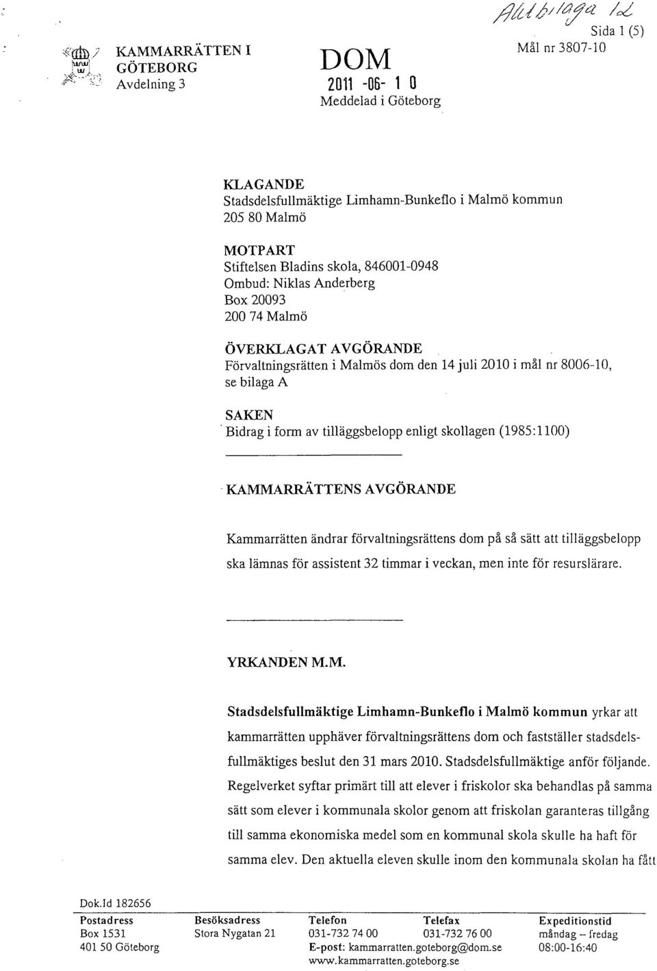 tilläggsbelopp enligt skollagen (1985:1100) KAMMARRÄTTENS AVGÖRANDE Kammarrätten ändrar förvaltningsrättens dom på så sätt att tilläggsbelopp ska lämnas för assistent 32 timmar i veckan, men inte för