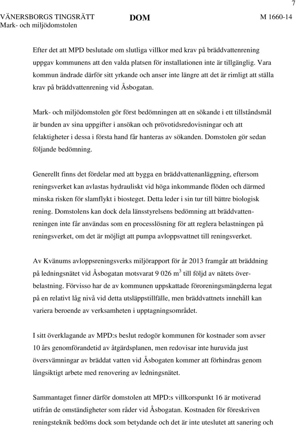 gör först bedömningen att en sökande i ett tillståndsmål är bunden av sina uppgifter i ansökan och prövotidsredovisningar och att felaktigheter i dessa i första hand får hanteras av sökanden.