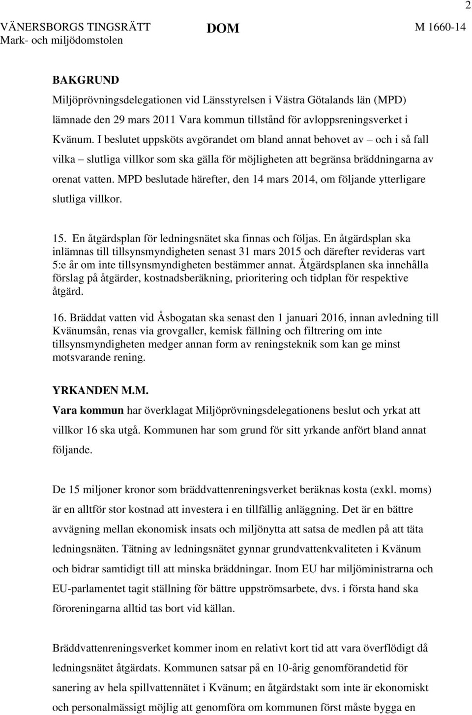 MPD beslutade härefter, den 14 mars 2014, om följande ytterligare slutliga villkor. 15. En åtgärdsplan för ledningsnätet ska finnas och följas.