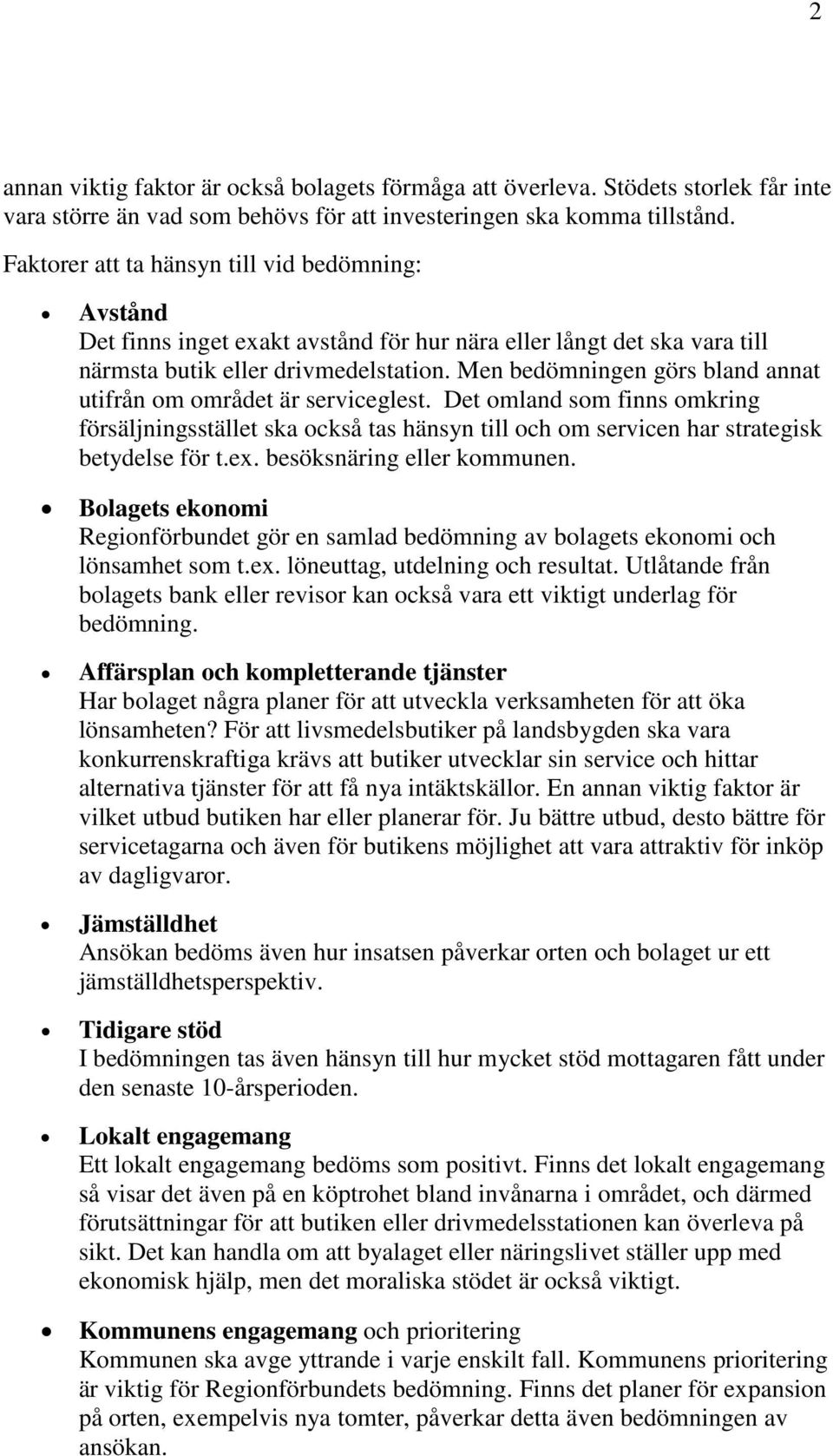 Men bedömningen görs bland annat utifrån om området är serviceglest. Det omland som finns omkring försäljningsstället ska också tas hänsyn till och om servicen har strategisk betydelse för t.ex.