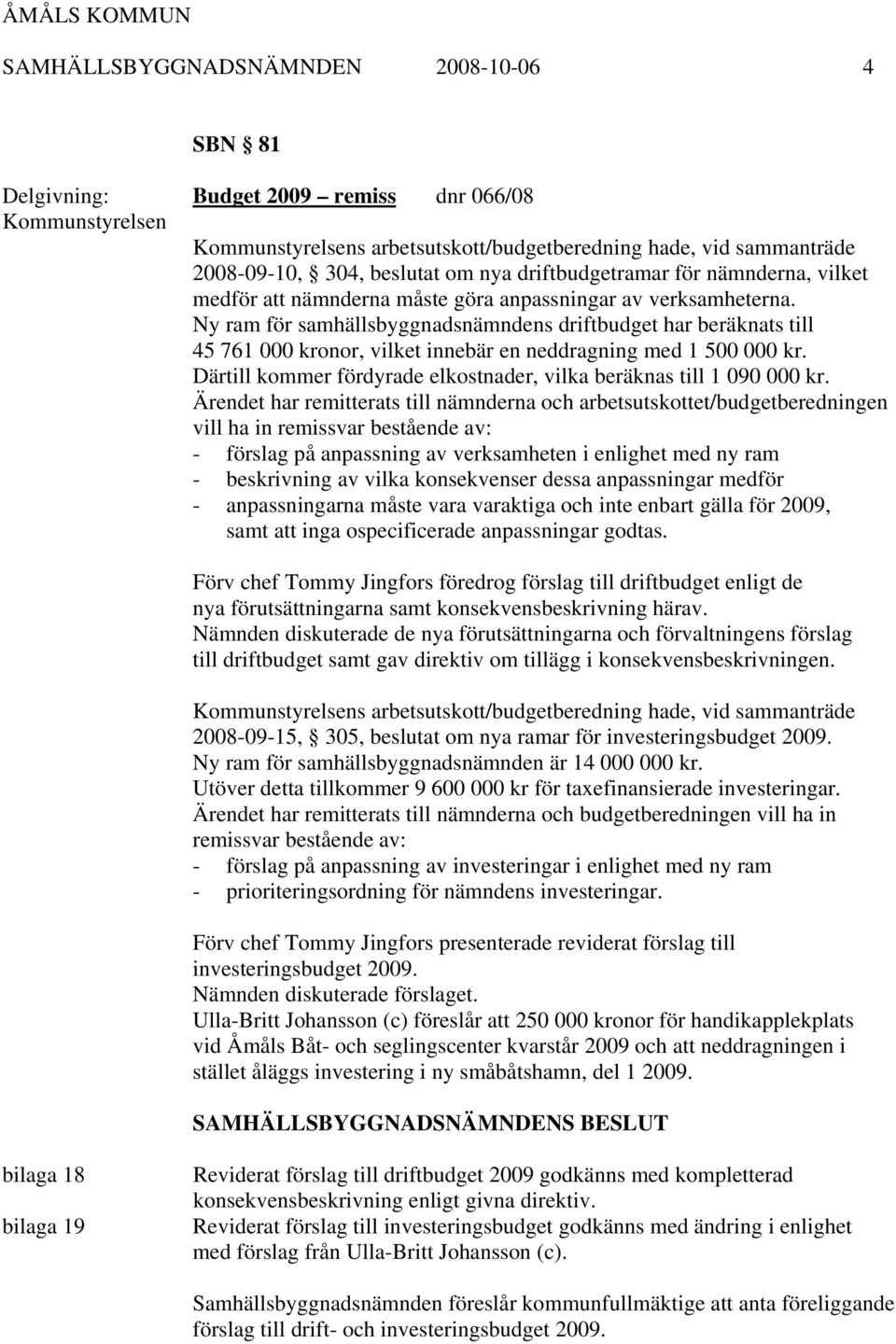 Ny ram för samhällsbyggnadsnämndens driftbudget har beräknats till 45 761 000 kronor, vilket innebär en neddragning med 1 500 000 kr.