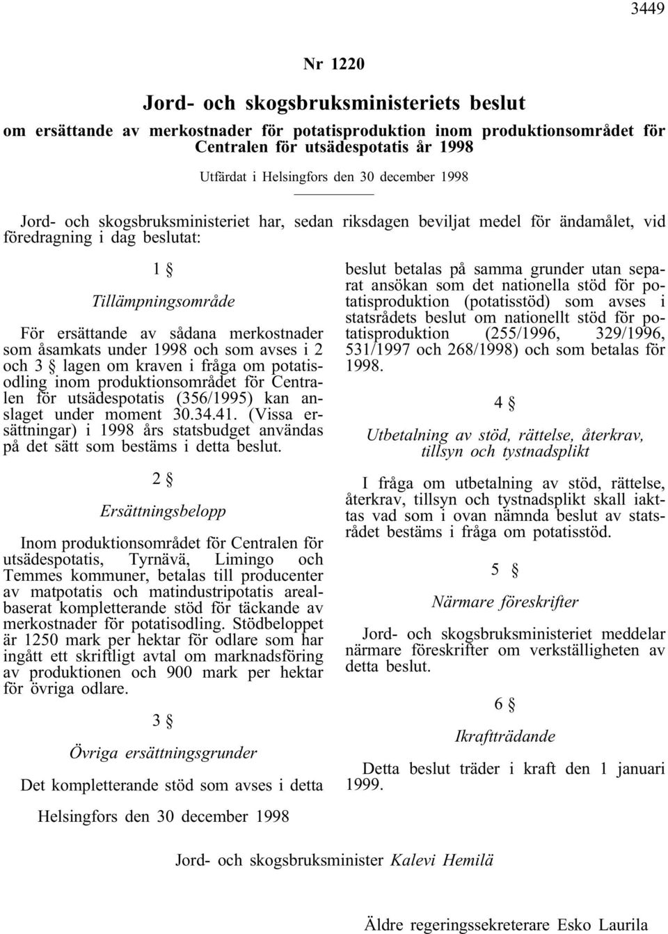 åsamkats under 1998 och som avses i 2 och 3 lagen om kraven i fråga om potatisodling inom produktionsområdet för Centralen för utsädespotatis (356/1995) kan anslaget under moment 30.34.41.