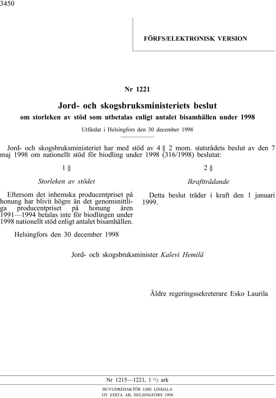 statsrådets beslut av den 7 maj 1998 om nationellt stöd för biodling under 1998 (316/1998) beslutat: 1 Storleken av stödet Eftersom det inhemska producentpriset på honung har blivit högre än det