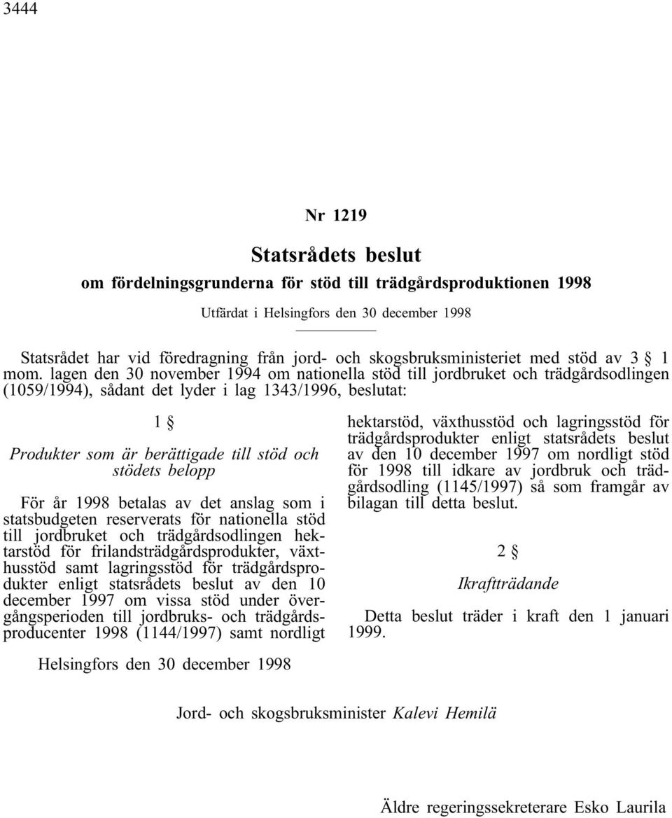 lagen den 30 november 1994 om nationella stöd till jordbruket och trädgårdsodlingen (1059/1994), sådant det lyder i lag 1343/1996, beslutat: 1 Produkter som är berättigade till stöd och stödets