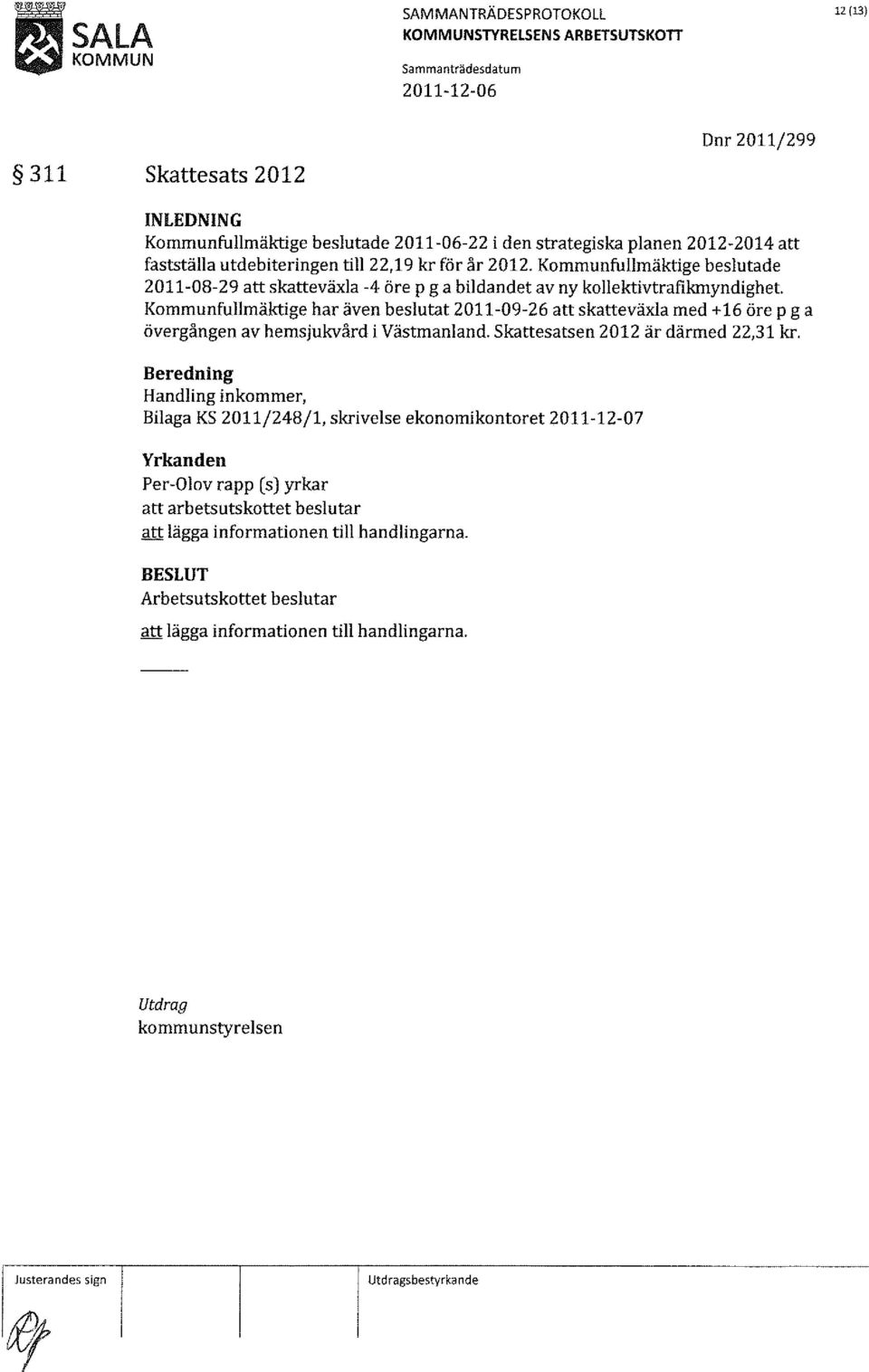 Kommunfullmäktige har även beslutat 2011-09-26 att skatteväxla med + 16 öre p g a övergången av hemsjukvård i Västmanland. Skattesatsen 2012 är därmed 22,31 kr.