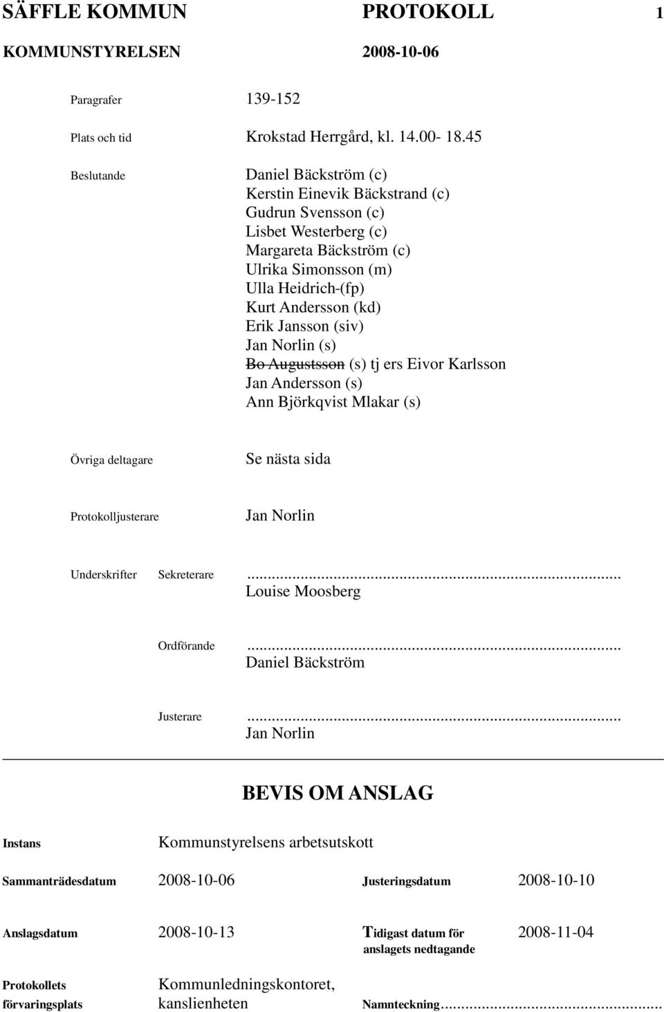 (siv) Jan Norlin (s) Bo Augustsson (s) tj ers Eivor Karlsson Jan Andersson (s) Ann Björkqvist Mlakar (s) Övriga deltagare Se nästa sida Protokolljusterare Jan Norlin Underskrifter Sekreterare.