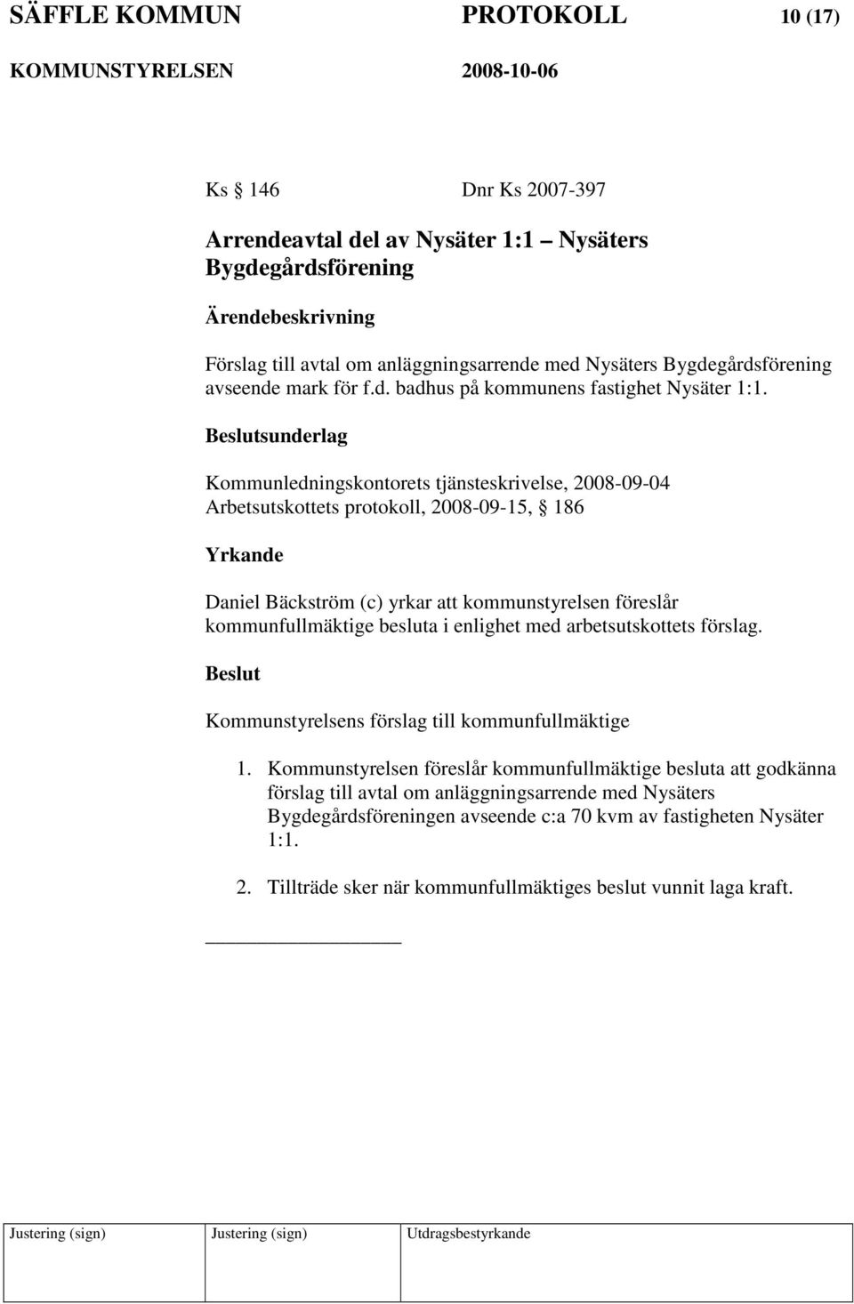 sunderlag Kommunledningskontorets tjänsteskrivelse, 2008-09-04 Arbetsutskottets protokoll, 2008-09-15, 186 Daniel Bäckström (c) yrkar att kommunstyrelsen föreslår kommunfullmäktige besluta i