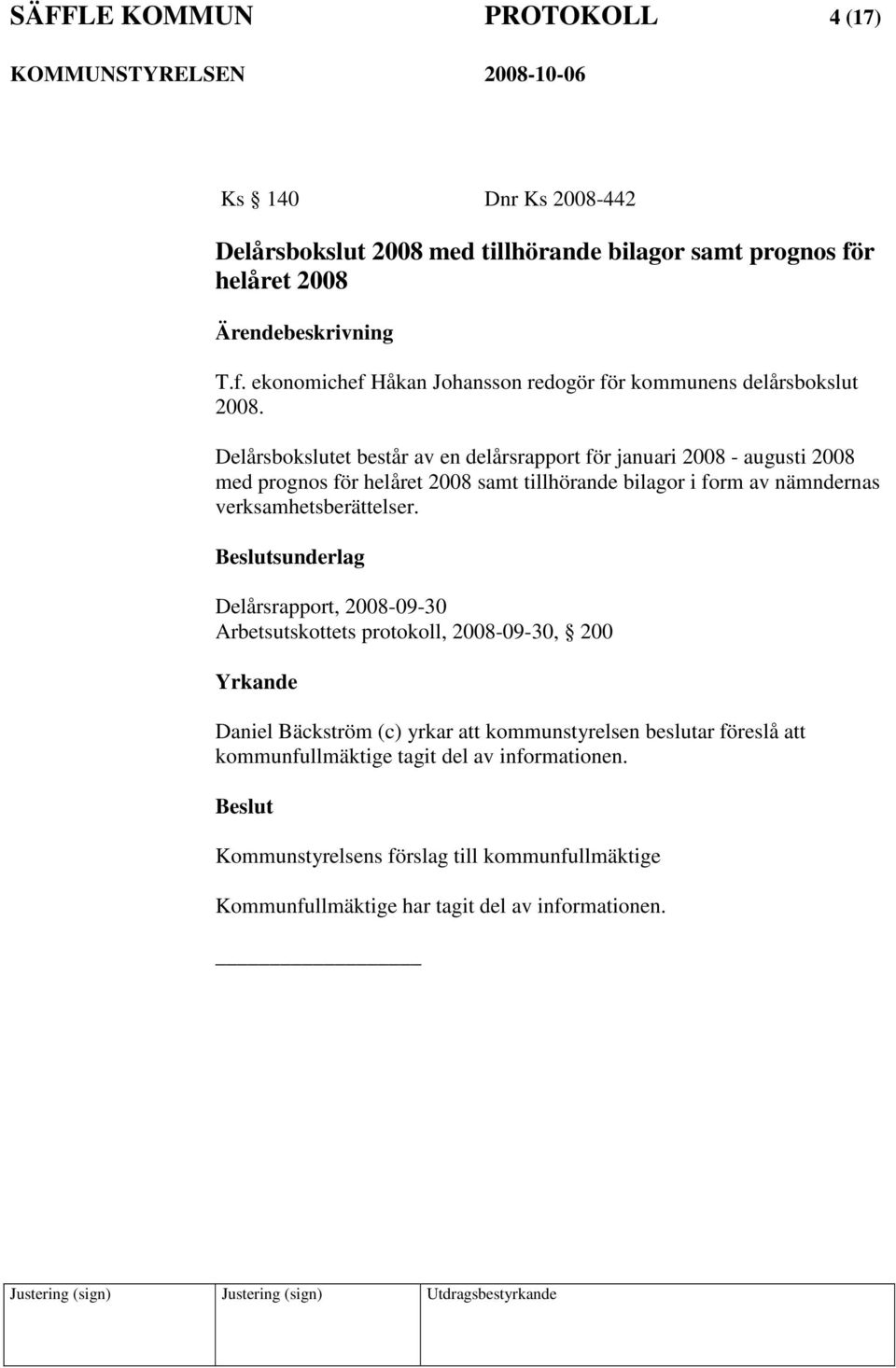 Delårsbokslutet består av en delårsrapport för januari 2008 - augusti 2008 med prognos för helåret 2008 samt tillhörande bilagor i form av nämndernas