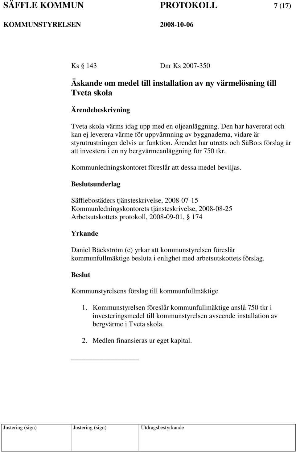 Ärendet har utretts och SäBo:s förslag är att investera i en ny bergvärmeanläggning för 750 tkr. Kommunledningskontoret föreslår att dessa medel beviljas.