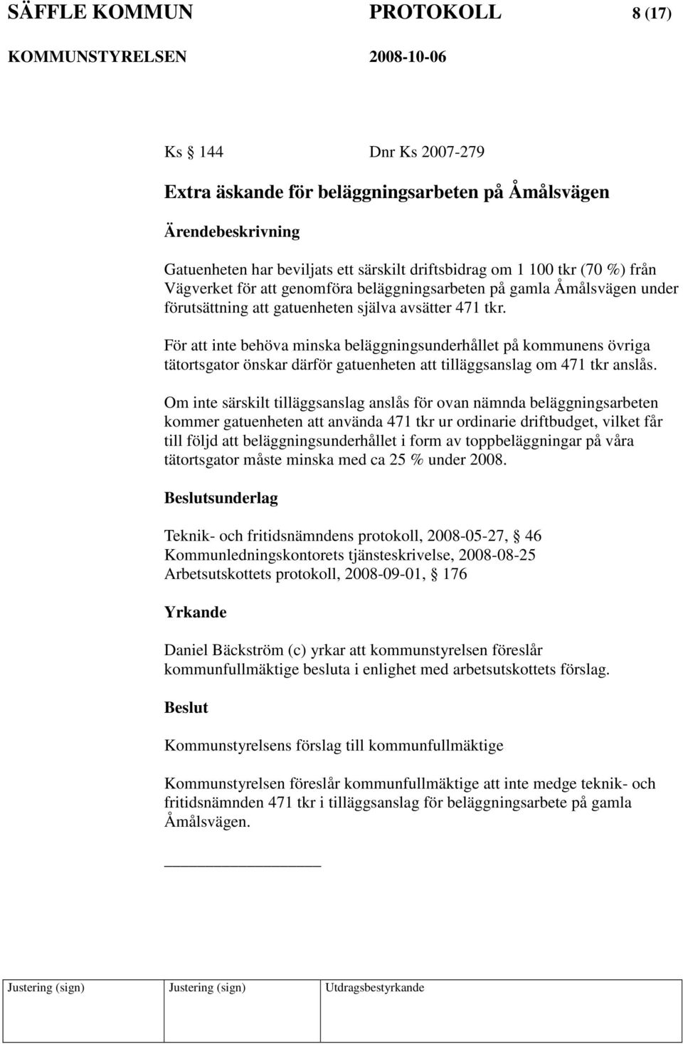 För att inte behöva minska beläggningsunderhållet på kommunens övriga tätortsgator önskar därför gatuenheten att tilläggsanslag om 471 tkr anslås.
