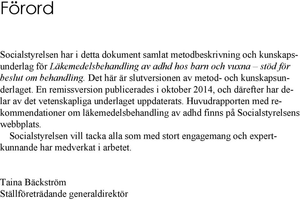 En remissversion publicerades i oktober 2014, och därefter har delar av det vetenskapliga underlaget uppdaterats.