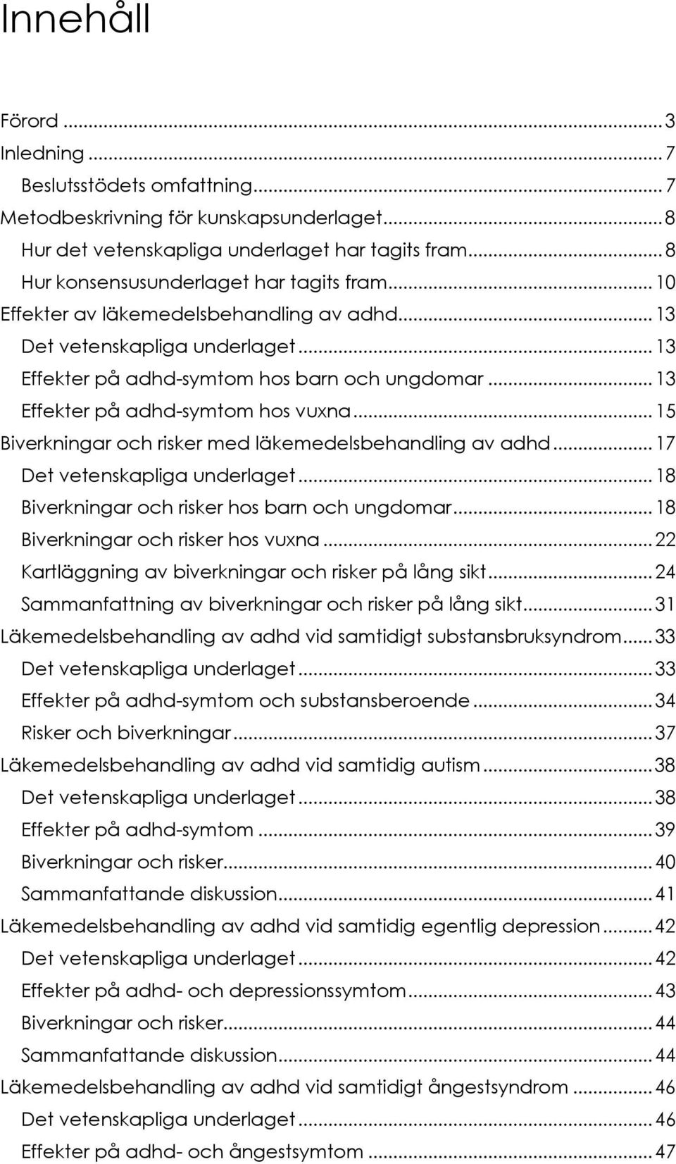 .. 13 Effekter på adhd-symtom hos vuxna... 15 Biverkningar och risker med läkemedelsbehandling av adhd... 17 Det vetenskapliga underlaget... 18 Biverkningar och risker hos barn och ungdomar.