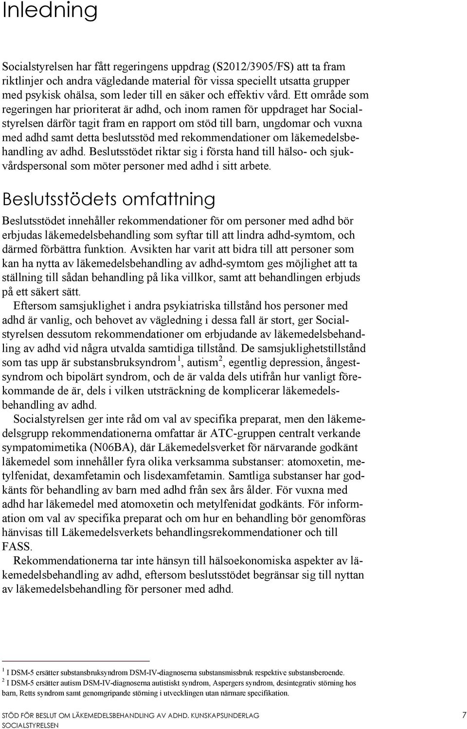 Ett område som regeringen har prioriterat är adhd, och inom ramen för uppdraget har Socialstyrelsen därför tagit fram en rapport om stöd till barn, ungdomar och vuxna med adhd samt detta beslutsstöd