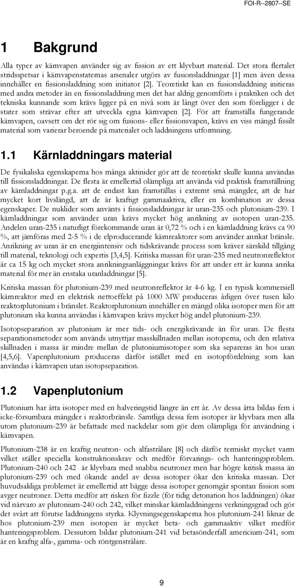 Teoretiskt kan en fusionsladdning initieras med andra metoder än en fissionsladdning men det har aldrig genomförts i praktiken och det tekniska kunnande som krävs ligger på en nivå som är långt över