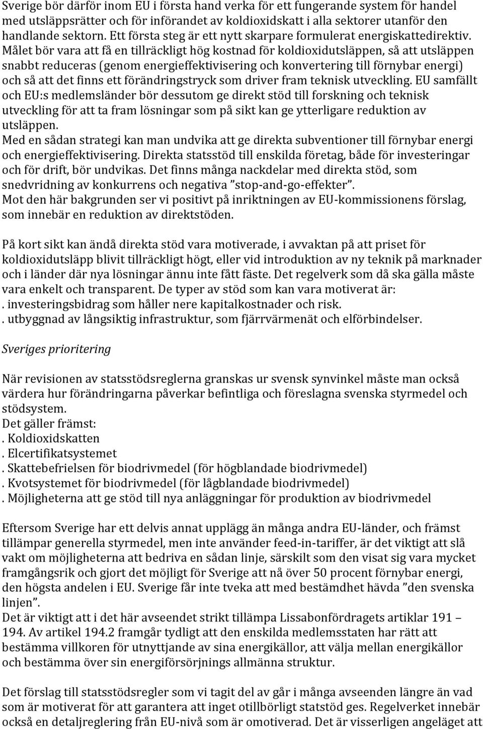 Målet bör vara att få en tillräckligt hög kostnad för koldioxidutsläppen, så att utsläppen snabbt reduceras (genom energieffektivisering och konvertering till förnybar energi) och så att det finns