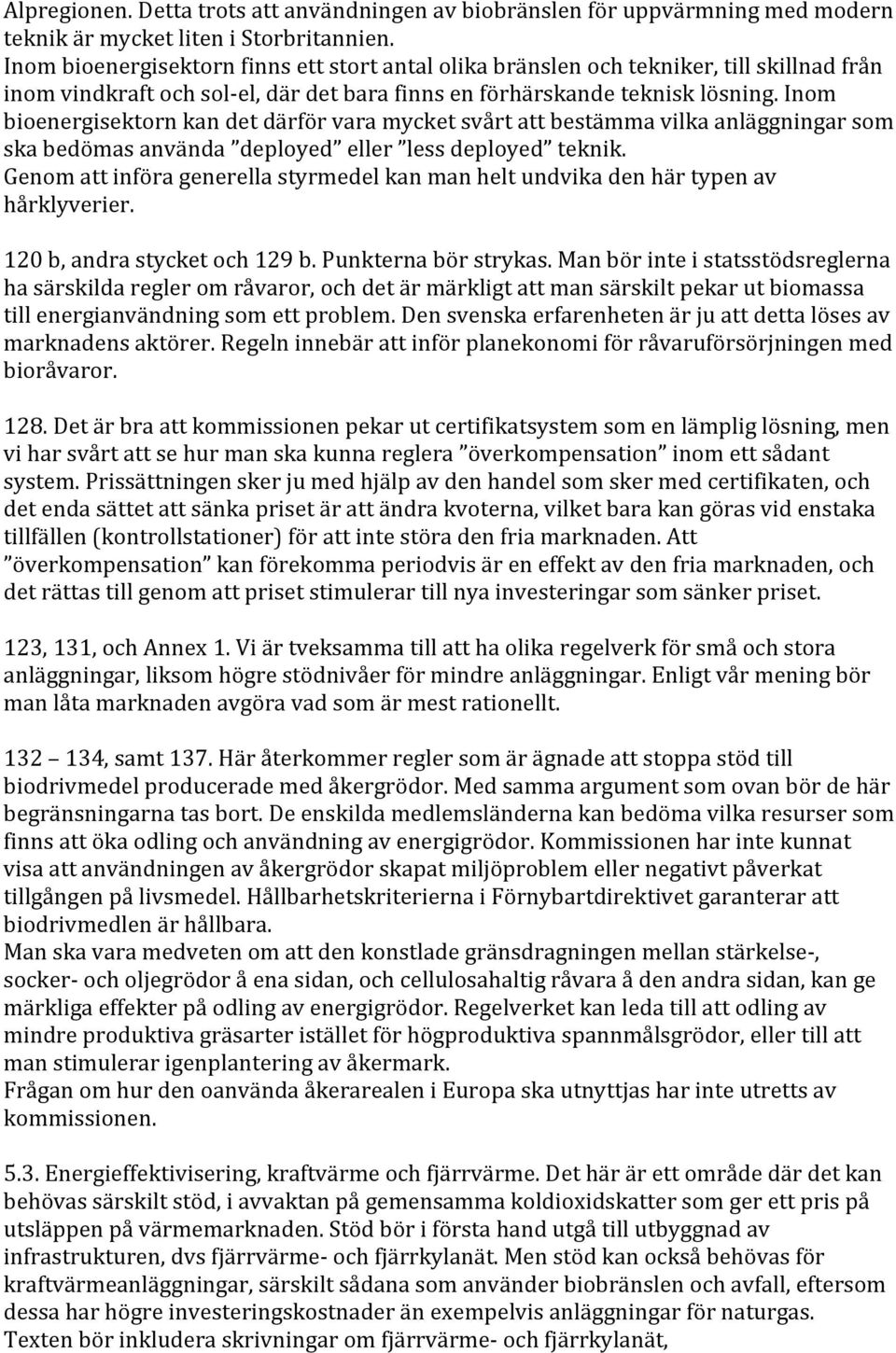 Inom bioenergisektorn kan det därför vara mycket svårt att bestämma vilka anläggningar som ska bedömas använda deployed eller less deployed teknik.