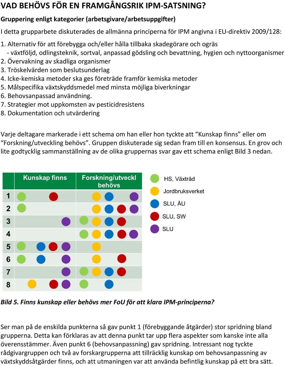 Alternativ för att förebygga och/eller hålla tillbaka skadegörare och ogräs växtföljd, odlingsteknik, sortval, anpassad gödsling och bevattning, hygien och nyttoorganismer 2.