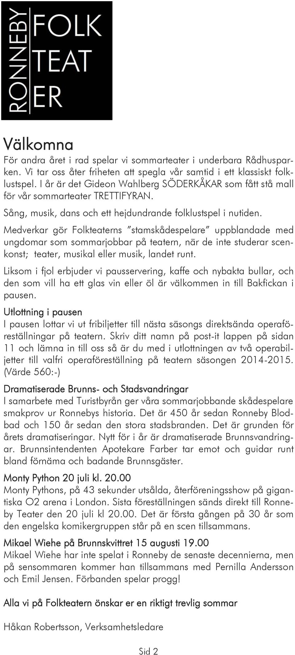 Medverkar gör Folkteaterns stamskådespelare uppblandade med ungdomar som sommarjobbar på teatern, när de inte studerar scenkonst; teater, musikal eller musik, landet runt.