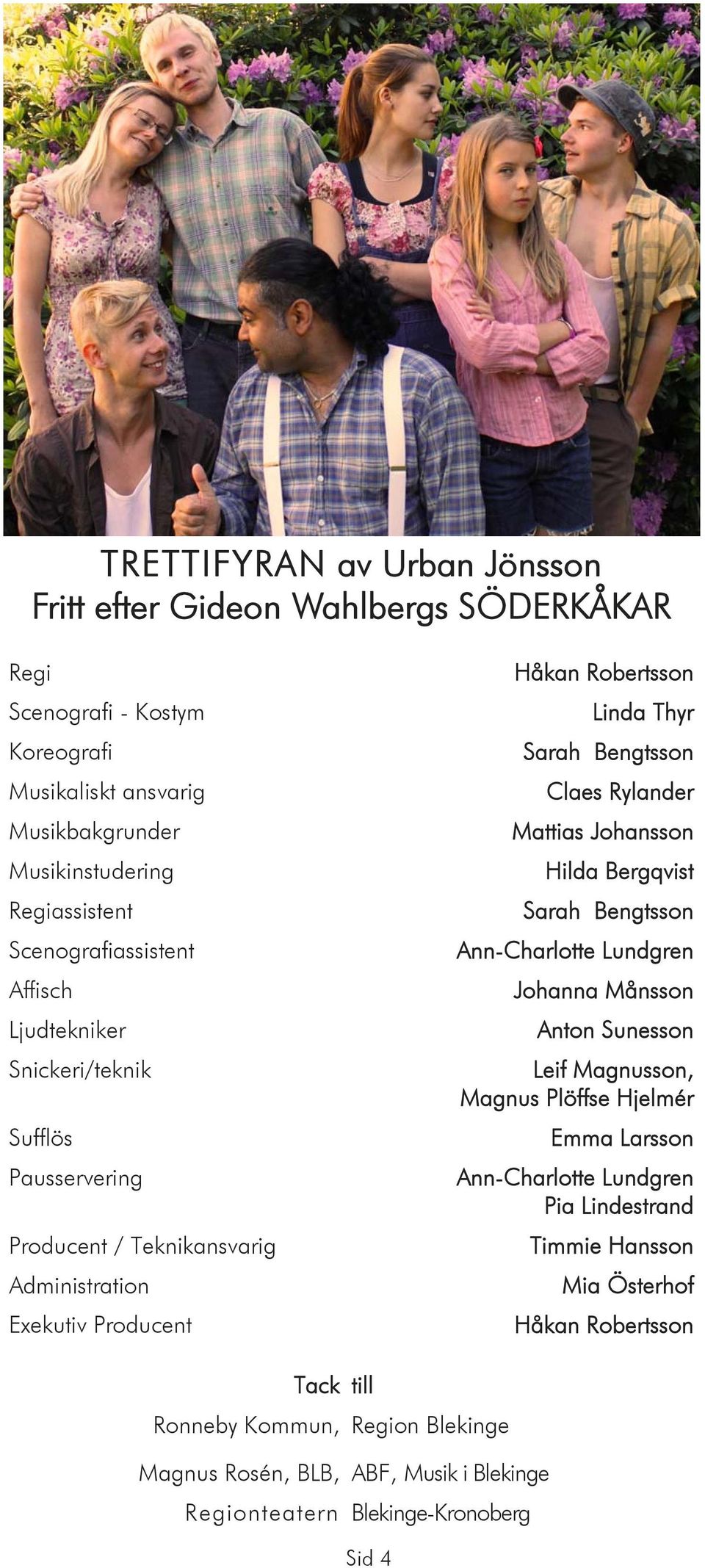 Claes Rylander Mattias Johansson Hilda Bergqvist Sarah Bengtsson Ann-Charlotte Lundgren Johanna Månsson Anton Sunesson Leif Magnusson, Magnus Plöffse Hjelmér Emma Larsson