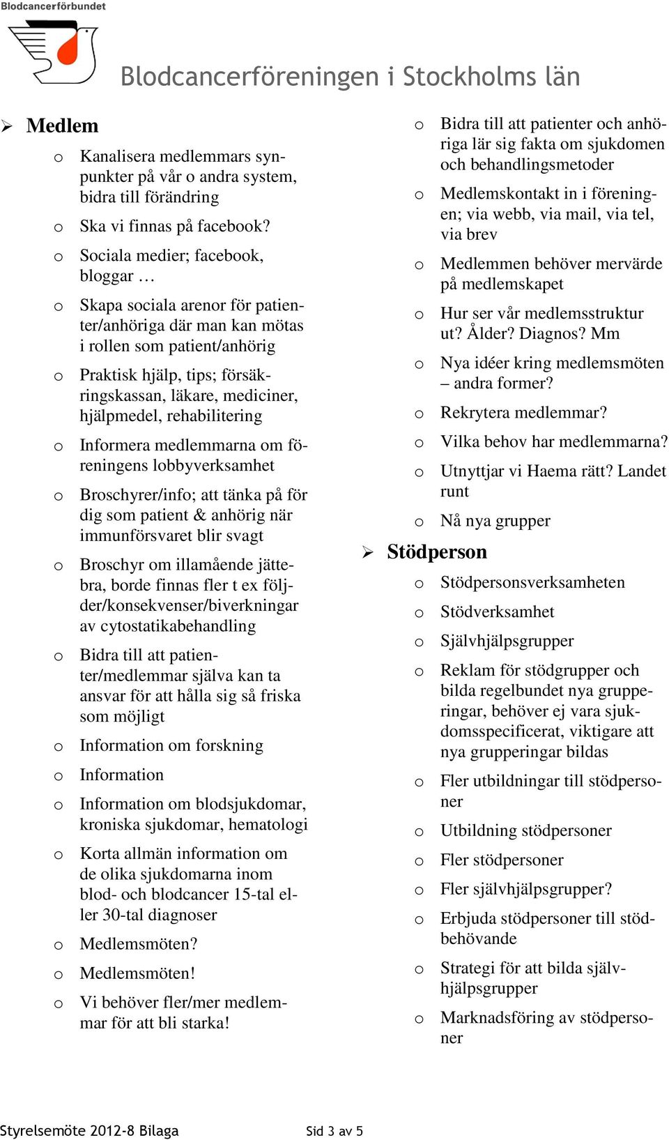 hjälpmedel, rehabilitering o Informera medlemmarna om föreningens lobbyverksamhet o Broschyrer/info; att tänka på för dig som patient & anhörig när immunförsvaret blir svagt o Broschyr om illamående