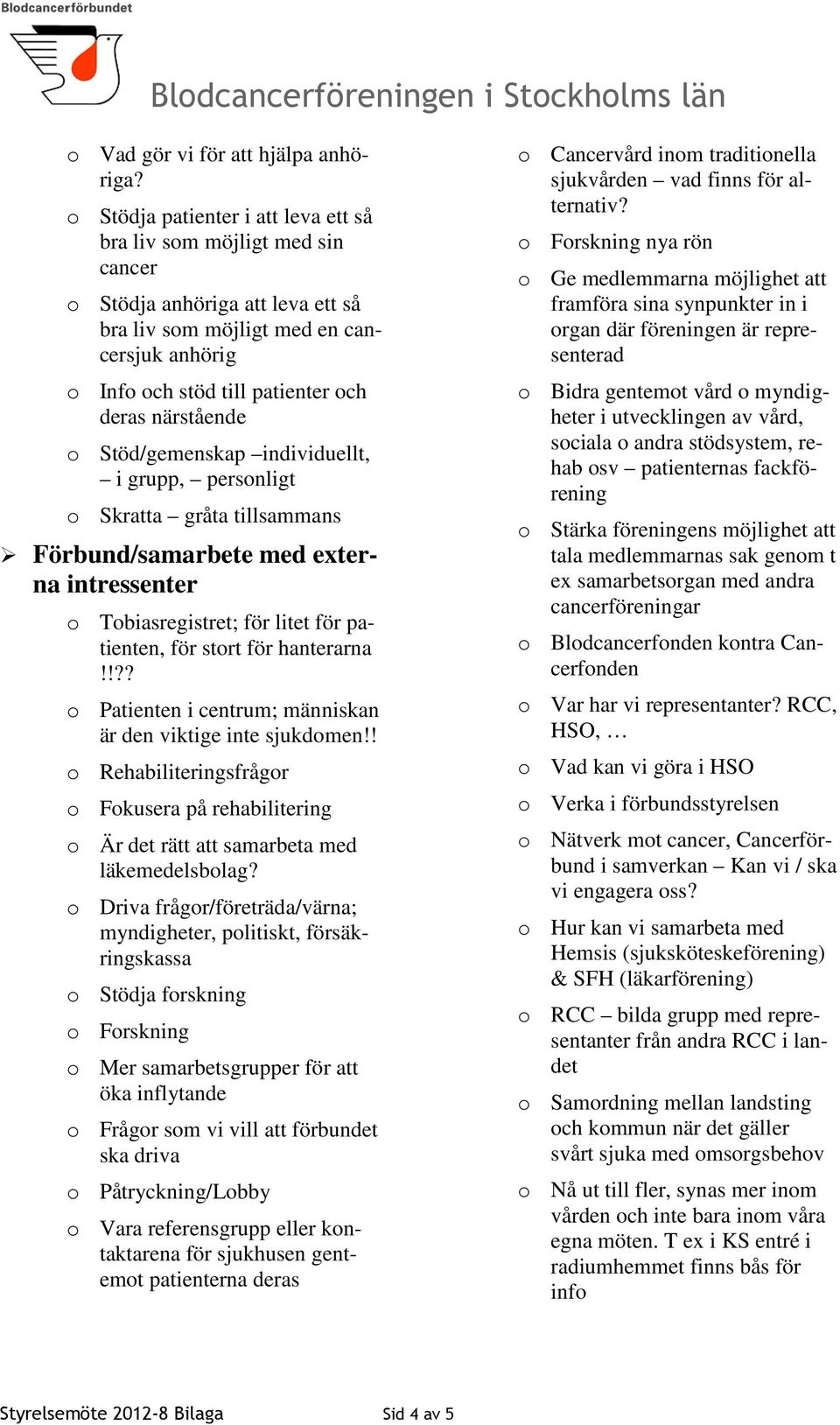 närstående o Stöd/gemenskap individuellt, i grupp, personligt o Skratta gråta tillsammans Förbund/samarbete med externa intressenter o Tobiasregistret; för litet för patienten, för stort för