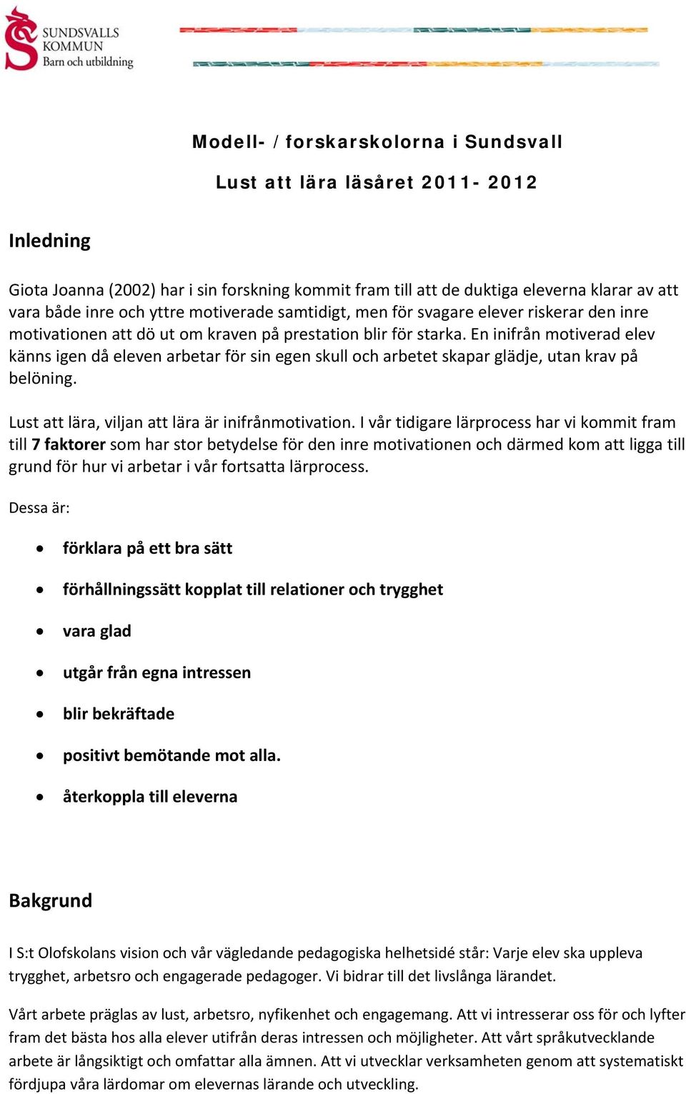 En inifrån motiverad elev känns igen då eleven arbetar för sin egen skull och arbetet skapar glädje, utan krav på belöning. Lust att lära, viljan att lära är inifrånmotivation.