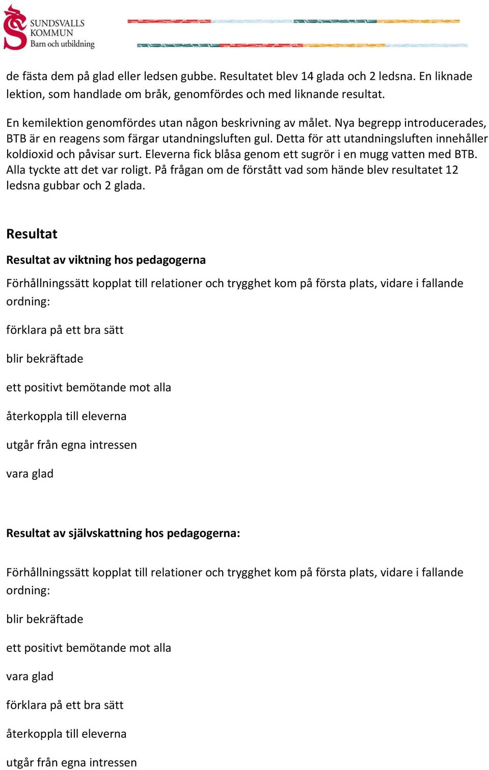 Detta för att utandningsluften innehåller koldioxid och påvisar surt. Eleverna fick blåsa genom ett sugrör i en mugg vatten med BTB. Alla tyckte att det var roligt.