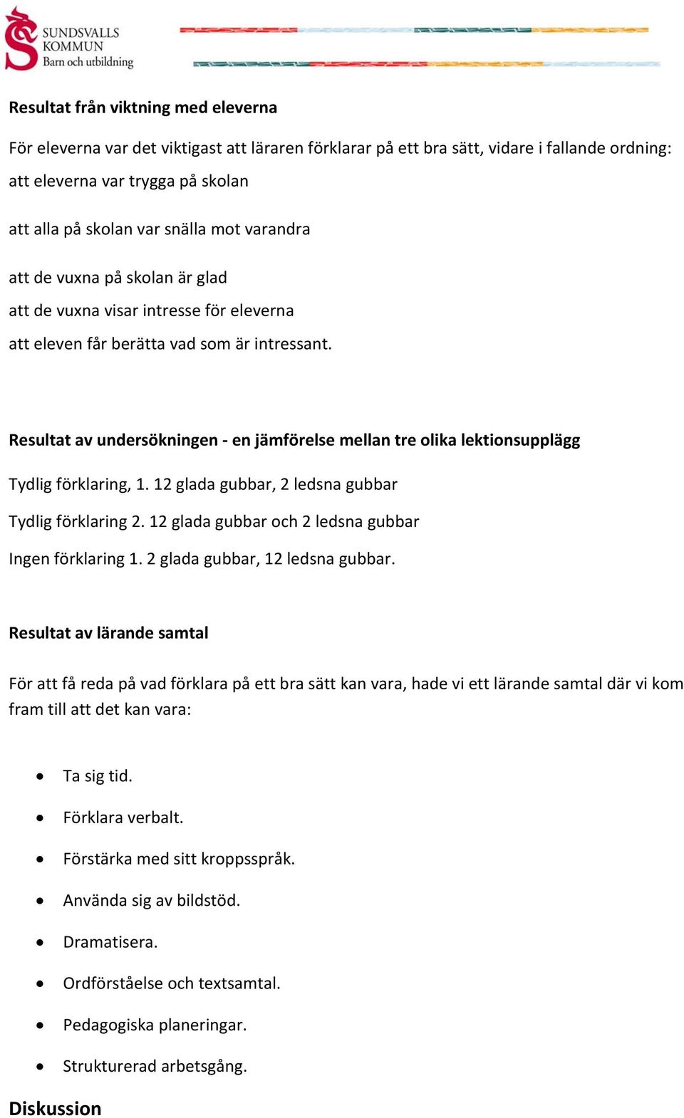 Resultat av undersökningen en jämförelse mellan tre olika lektionsupplägg Tydlig förklaring, 1. 12 glada gubbar, 2 ledsna gubbar Tydlig förklaring 2.