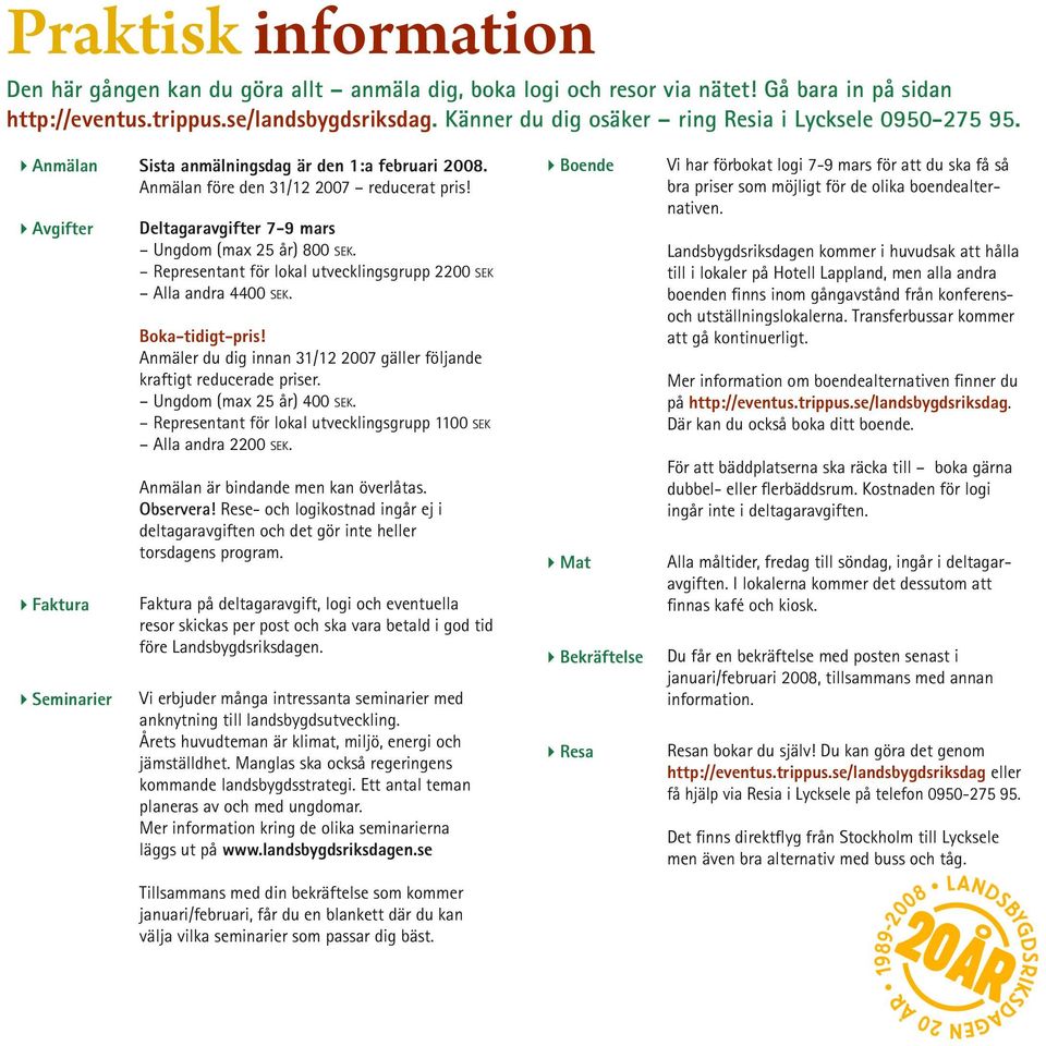 4Avgifter 4Faktura 4Seminarier Deltagaravgifter 7-9 mars Ungdom (max 25 år) 800 SEK. Representant för lokal utvecklingsgrupp 2200 SEK Alla andra 4400 SEK. Boka-tidigt-pris!