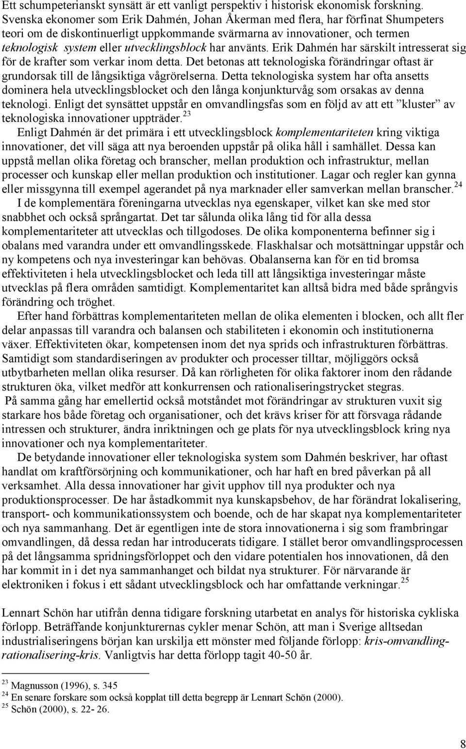 utvecklingsblock har använts. Erik Dahmén har särskilt intresserat sig för de krafter som verkar inom detta.