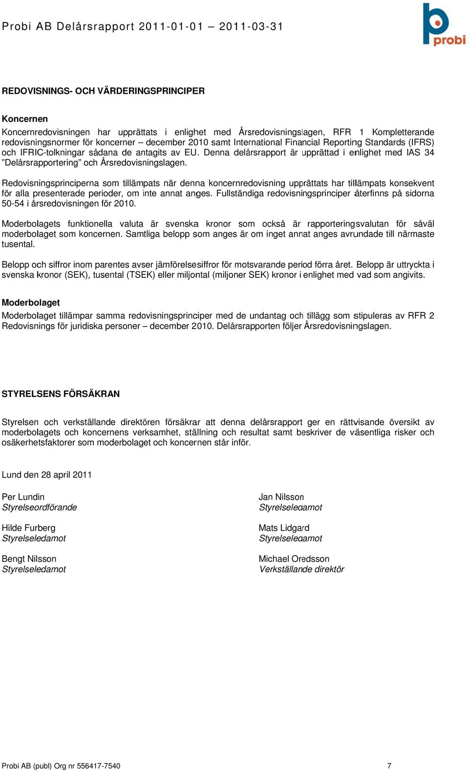 Denna delårsrapport är upprättad i enlighet med IAS 34 Delårsrapportering och Årsredovisningslagen.