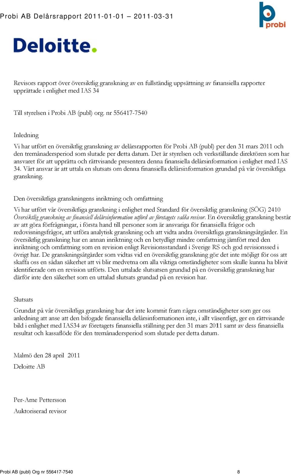 Det är styrelsen och verkställande direktören som har ansvaret för att upprätta och rättvisande presentera denna finansiella delårsinformation i enlighet med IAS 34.