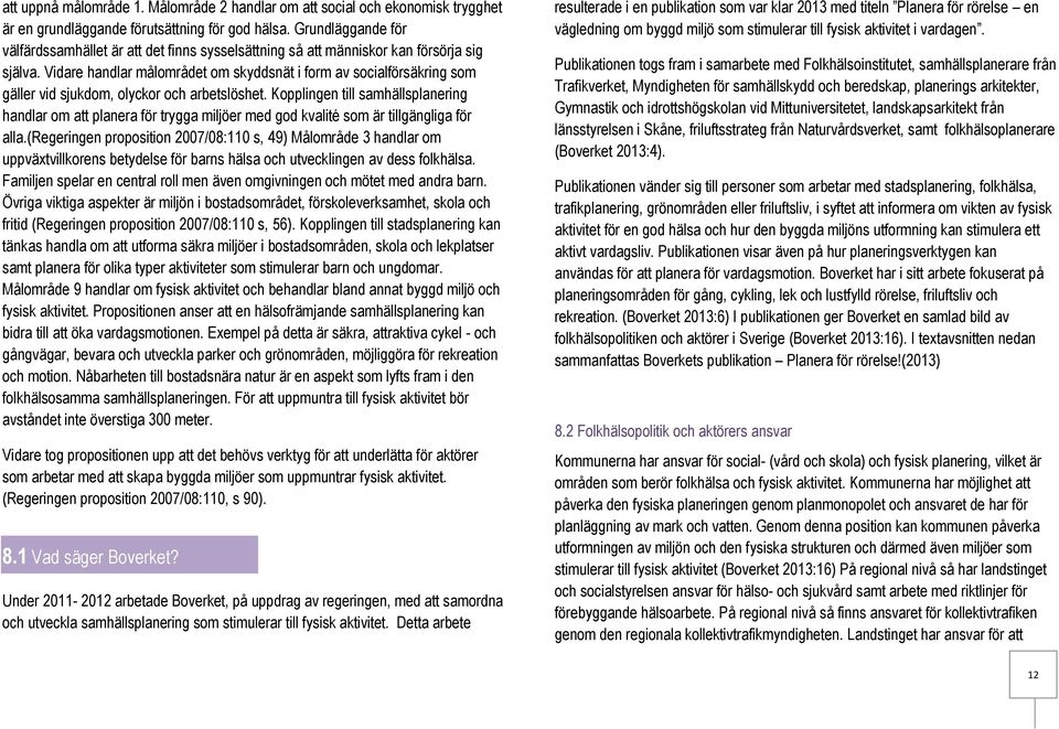 Vidare handlar målområdet om skyddsnät i form av socialförsäkring som gäller vid sjukdom, olyckor och arbetslöshet.